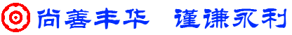 尚善豐華 謹(jǐn)謙永利 尚善豐華 謹(jǐn)謙永利